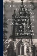 Before the Altar, the Devout Christian's Manual for Attendance and Communion at the Holy Eucharist, Devotions af Anonymous