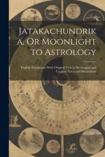 Jatakachundrika, Or Moonlight to Astrology: English Translation With Original Text in Devanagari and Copious Notes and Illustrations af Anonymous