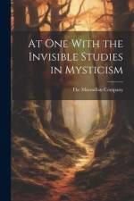 At One With the Invisible Studies in Mysticism af The Macmillan Company