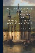Ancient Landmarks of Bath, Or Notes of Pagan and Christian Antiquities in and Around Aquæ Sulis af Charles Edward Davis