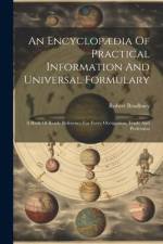 An Encyclopædia Of Practical Information And Universal Formulary: A Book Of Ready Reference For Every Occupation, Trade And Profession af Robert Bradbury