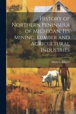 History of Northern Peninsula of Michigan, Its Mining, Lumber and Agricultural Industries af Alvan L. Sawyer