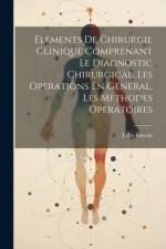 Elements De Chirurgie Clinique Comprenant Le Diagnostic Chirurgical, Les Operations En General, Les Methodes Operatoires af Félix Guyon