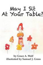 May I Sit At Your Table? af Grace A. Wolf