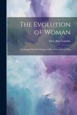 The Evolution of Woman: An Inquiry Into the Dogma of Her Inferiority to Man af Eliza Burt Gamble