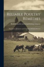 Reliable Poultry Remedies; the Causes, Symptoms and Treatment of Poultry Diseases af Reliable Poultry Journal Publishing C
