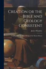 Creation or the Bible and Geology Consistent af James Murphey