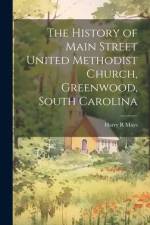 The History of Main Street United Methodist Church, Greenwood, South Carolina af Harry R Mays