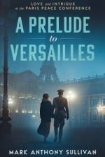 A Prelude to Versailles: Love and Intrigue at the Paris Peace Conference af Mark Anthony Sullivan
