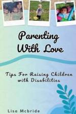 Parenting With Love: Tips for Raising Children with Disabilities af Lisa McBride