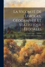 La Vicomté De Limoges, Géographie Et Statistique Féodales af Gustave Clement-Simon