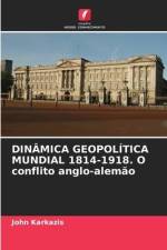 DINÂMICA GEOPOLÍTICA MUNDIAL 1814-1918. O conflito anglo-alemão af John Karkazis