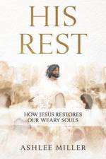 His Rest: How Jesus Restores Our Weary Souls af Ashlee Miller