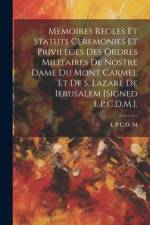 Memoires Regles Et Statuts Ceremonies Et Privileges Des Ordres Militaires De Nostre Dame Du Mont Carmel Et De S. Lazare De Ierusalem [Signed L.P.C.D.M.]. af L P C D M