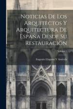 Noticias De Los Arquitectos Y Arquitectura De España Desde Su Restauración; Volume 1 af Eugenio Llaguno Y Amírola