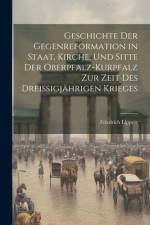 Geschichte Der Gegenreformation in Staat, Kirche, Und Sitte Der Oberpfalz-Kurpfalz Zur Zeit Des Dreissigjährigen Krieges af Friedrich Lippert