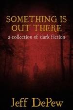 Something is Out There: A Collection of Dark Fiction af Jeff DePew