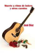 Muerte a ritmo de bolero y otros cuentos. af Jose M Diaz