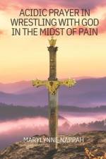 Acidic Prayer in Wrestling with God in the Midst of Pain af Marylynne Nappah