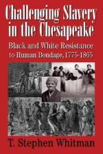 Challenging Slavery in the Chesapeake: Black and White Resistance to Human Bondage, 1775-1865 af T. Stephen Whitman