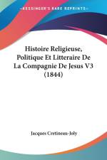 Histoire Religieuse, Politique Et Litteraire De La Compagnie De Jesus V3 (1844) af Jacques Cretineau-Joly