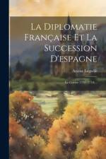 La Diplomatie Française Et La Succession D'espagne af Arsene Legrelle