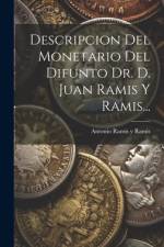 Descripcion Del Monetario Del Difunto Dr. D. Juan Ramis Y Ramis...