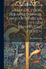 Ueber Die Vögel Des Aristophanes. Gratulationsschrift der Universitaet Zuerich. af Hermann Kochly