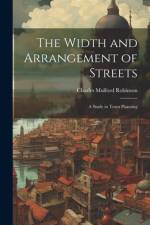 The Width and Arrangement of Streets af Charles Mulford Robinson