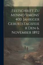 Festschrift Zu Menno Simons' 400 Jähriger Geburtstagsfeier Den 6. November 1892 af Anonymous