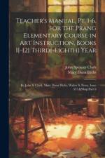 Teacher's Manual, Pt. 1-6, for the Prang Elementary Course in Art Instruction, Books 1[-12] Third[-Eighth] Year af John Spencer Clark