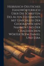 Hebräisch-Deutsches Handwörterbuch über die Schriften des Alten Testaments mit Einschluss der geographischen Nahmen und der chaldäischen Wörter Beym Daniel und Esra af Anonymous