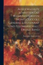 Ausgewaehlte Schriften des Raimund Fürsten Montecuccoli, General-Lieutenant und Feldmarschall. Erster Band af Raimondo Montecuccoli
