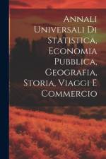 Annali Universali Di Statistica, Economia Pubblica, Geografia, Storia, Viaggi E Commercio af Anonymous