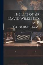 The Life of Sir David Wilkie [Ed. by P. Cunningham] af Anonymous