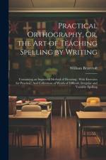 Practical Orthography, Or, the Art of Teaching Spelling by Writing af William Bearcroft