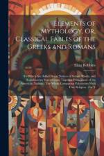 Elements of Mythology, Or, Classical Fables of the Greeks and Romans af Eliza Robbins