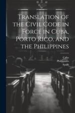 Translation of the Civil Code in Force in Cuba, Porto Rico, and the Philippines