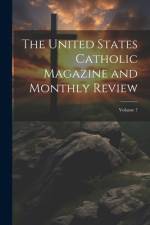 The United States Catholic Magazine and Monthly Review; Volume 7 af Anonymous