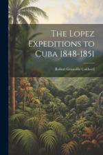 The Lopez Expeditions to Cuba 1848-1851 af Robert Granville Caldwell