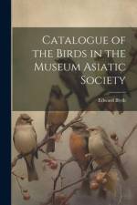 Catalogue of the Birds in the Museum Asiatic Society af Edward Blyth