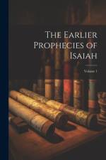 The Earlier Prophecies of Isaiah; Volume 1 af Anonymous