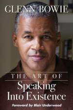 Art of Speaking Into Existence af Bowie Glenn Bowie