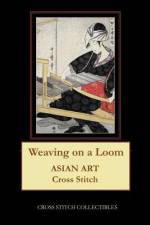 WEAVING ON A LOOM: ASIAN ART CROSS STITC af Kathleen George