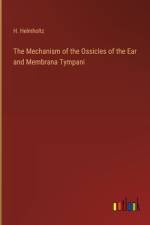 The Mechanism of the Ossicles of the Ear and Membrana Tympani af H. Helmholtz