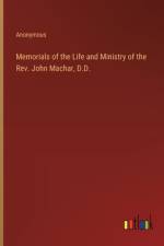 Memorials of the Life and Ministry of the Rev. John Machar, D.D. af Anonymous
