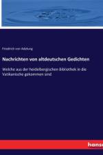 Nachrichten von altdeutschen Gedichten af Friedrich Von Adelung