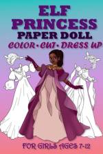 ELF PRİNCESS PAPER DOLL FOR GİRLS AGES 7-12; Cut, Color, Dress up and Play. Coloring book for kids af Mila Albeni