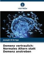 Demenz vertraulich: Normales Altern statt Demenz anstreben af Joseph D'Arrigo