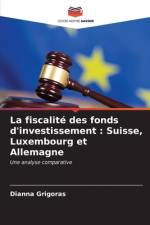 La fiscalité des fonds d'investissement : Suisse, Luxembourg et Allemagne af Dianna Grigoras